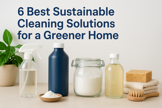 6 Best Sustainable Cleaning Solutions for a Greener Home